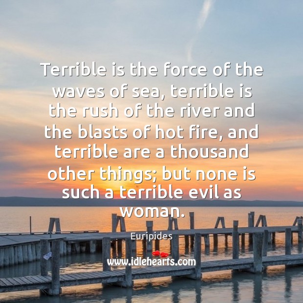 Terrible is the force of the waves of sea, terrible is the Euripides Picture Quote