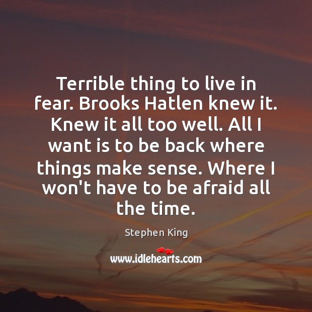Terrible thing to live in fear. Brooks Hatlen knew it. Knew it Stephen King Picture Quote