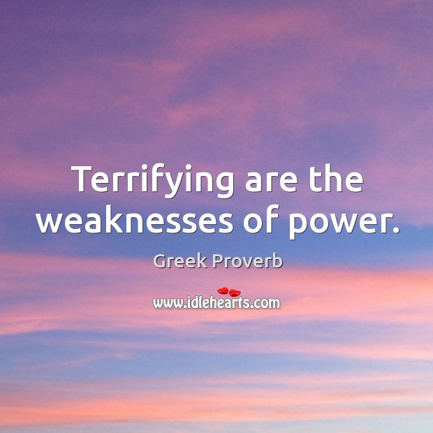 Terrifying are the weaknesses of power. Greek Proverbs Image