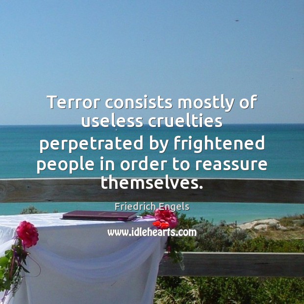 Terror consists mostly of useless cruelties perpetrated by frightened people in order Image