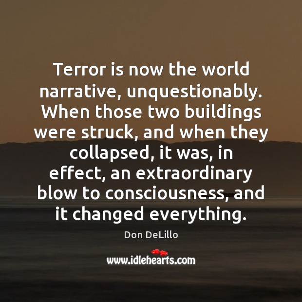 Terror is now the world narrative, unquestionably. When those two buildings were Don DeLillo Picture Quote