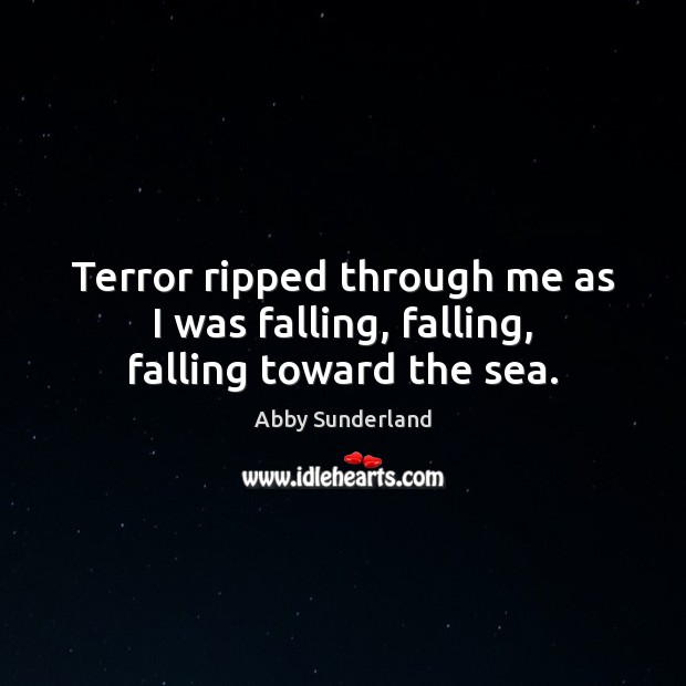 Terror ripped through me as I was falling, falling, falling toward the sea. Abby Sunderland Picture Quote