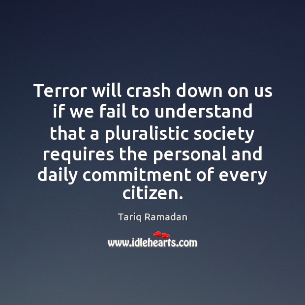 Terror will crash down on us if we fail to understand that Tariq Ramadan Picture Quote