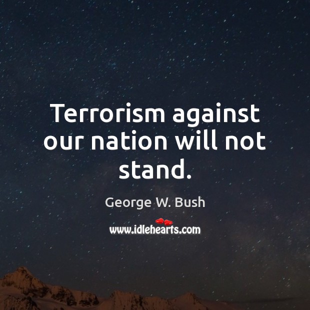 Terrorism against our nation will not stand. George W. Bush Picture Quote
