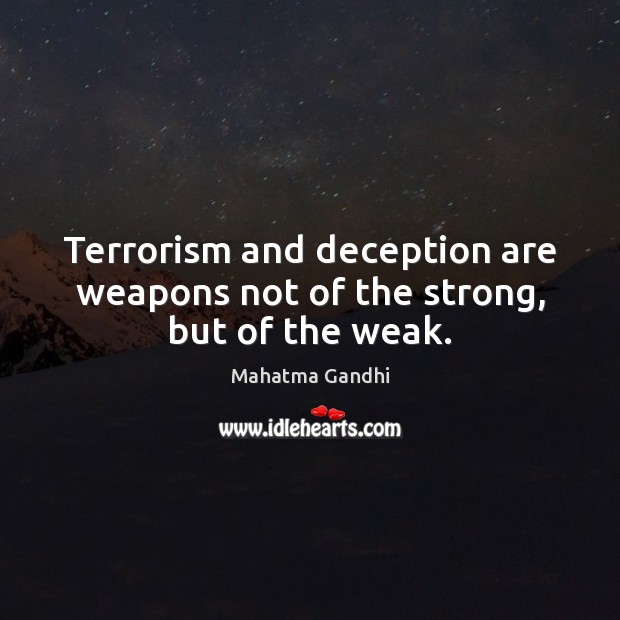 Terrorism and deception are weapons not of the strong, but of the weak. Mahatma Gandhi Picture Quote