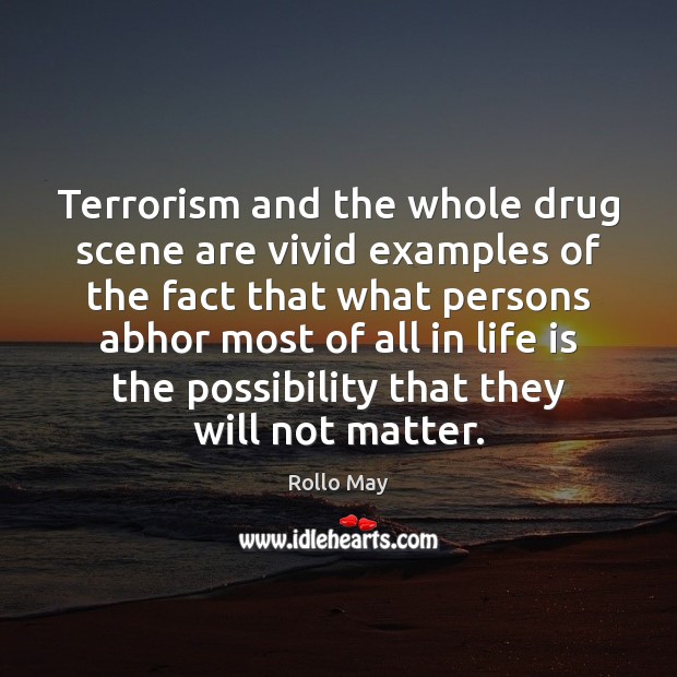 Terrorism and the whole drug scene are vivid examples of the fact Rollo May Picture Quote