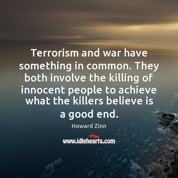 Terrorism and war have something in common. They both involve the killing Howard Zinn Picture Quote