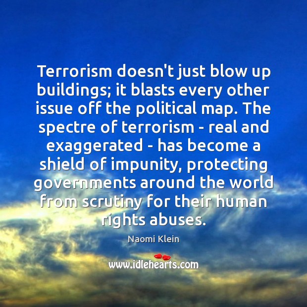 Terrorism doesn’t just blow up buildings; it blasts every other issue off Naomi Klein Picture Quote