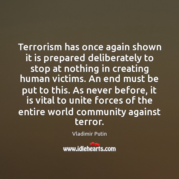 Terrorism has once again shown it is prepared deliberately to stop at Vladimir Putin Picture Quote