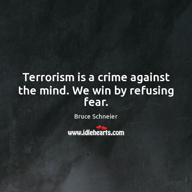 Terrorism is a crime against the mind. We win by refusing fear. Bruce Schneier Picture Quote