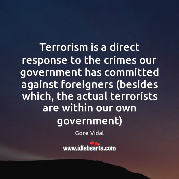 Terrorism is a direct response to the crimes our government has committed Gore Vidal Picture Quote