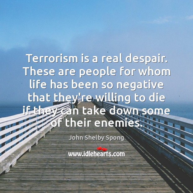Terrorism is a real despair. These are people for whom life has John Shelby Spong Picture Quote