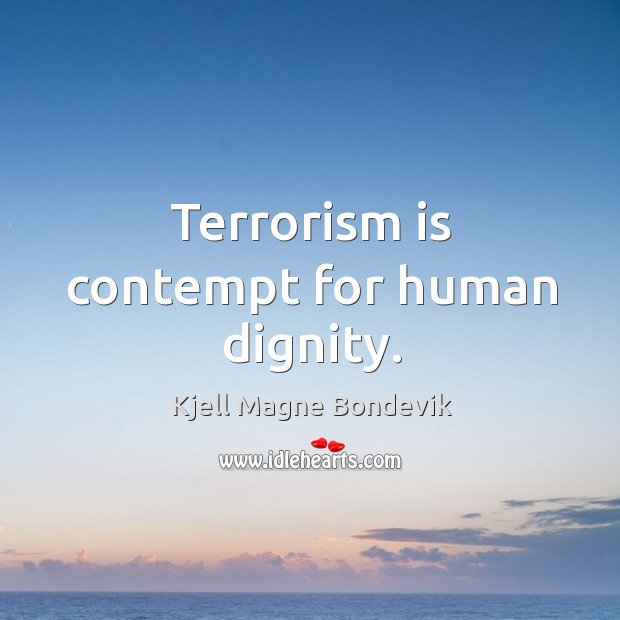 Terrorism is contempt for human dignity. Kjell Magne Bondevik Picture Quote