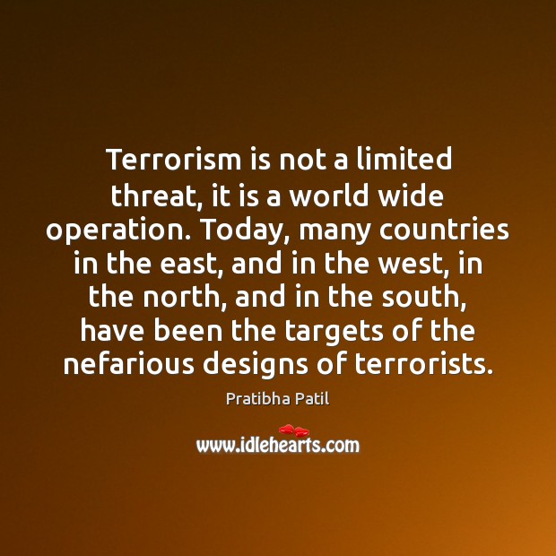 Terrorism is not a limited threat, it is a world wide operation. Pratibha Patil Picture Quote