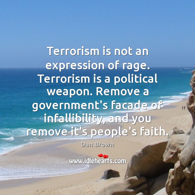 Terrorism is not an expression of rage. Terrorism is a political weapon. Dan Brown Picture Quote