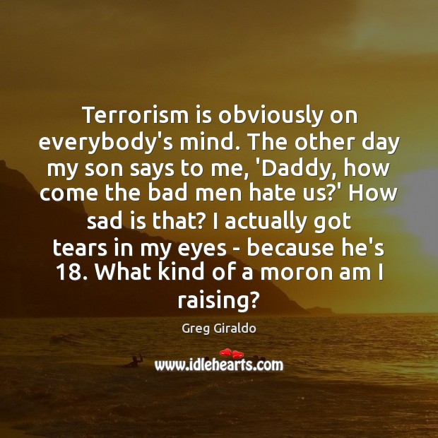 Terrorism is obviously on everybody’s mind. The other day my son says Greg Giraldo Picture Quote