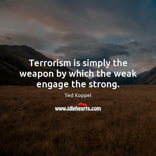 Terrorism is simply the weapon by which the weak engage the strong. Image