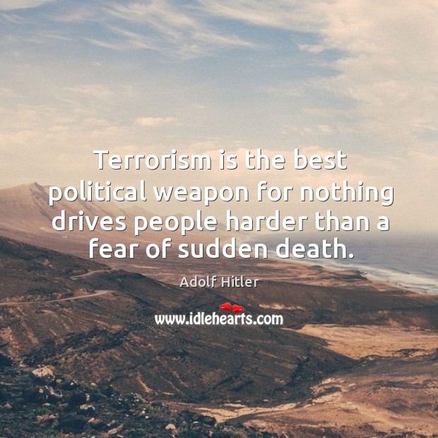 Terrorism is the best political weapon for nothing drives people harder than Image