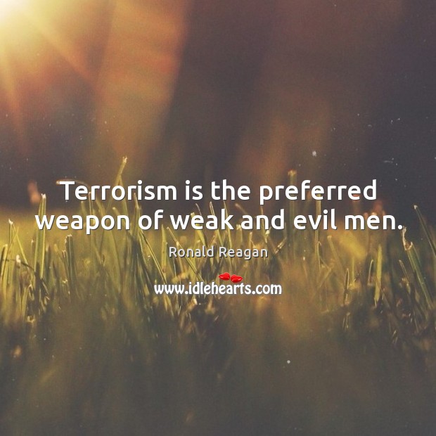 Terrorism is the preferred weapon of weak and evil men. Image