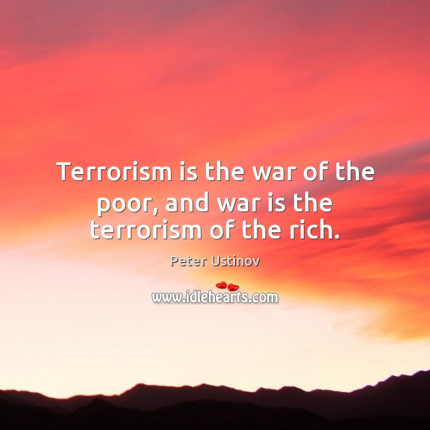 Terrorism is the war of the poor, and war is the terrorism of the rich. Image