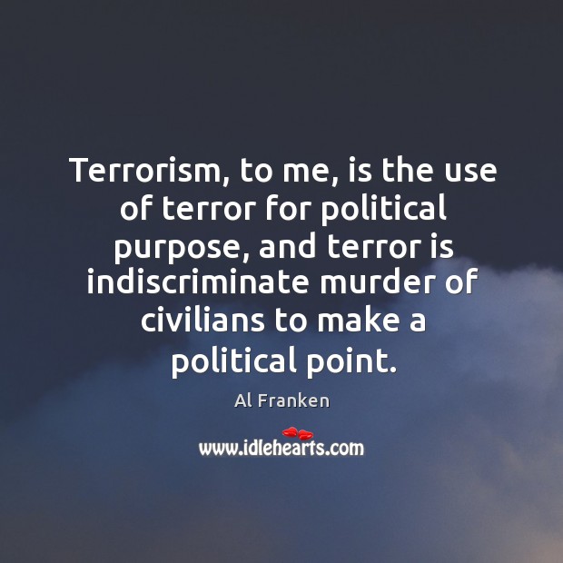 Terrorism, to me, is the use of terror for political purpose, and Al Franken Picture Quote