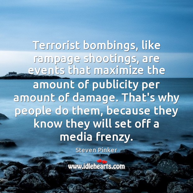 Terrorist bombings, like rampage shootings, are events that maximize the amount of Steven Pinker Picture Quote