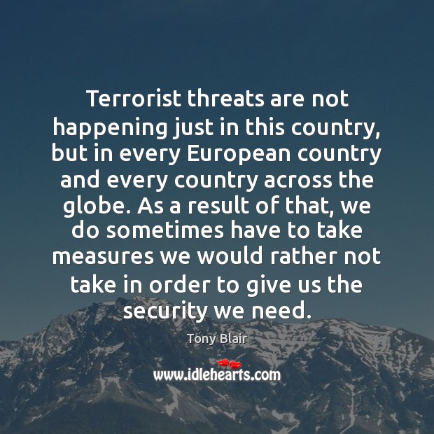 Terrorist threats are not happening just in this country, but in every Tony Blair Picture Quote