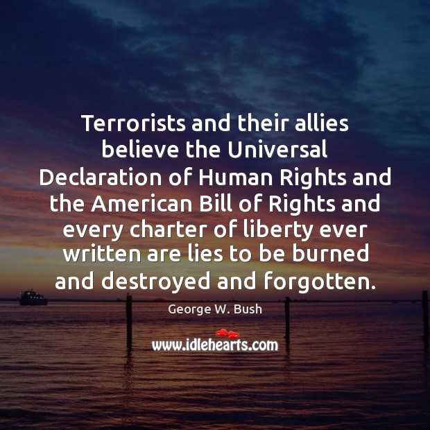 Terrorists and their allies believe the Universal Declaration of Human Rights and George W. Bush Picture Quote