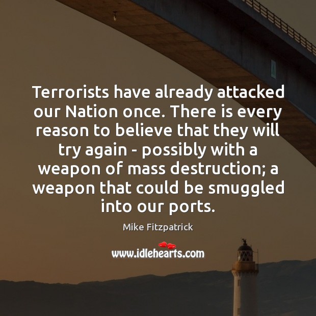 Terrorists have already attacked our Nation once. There is every reason to Image