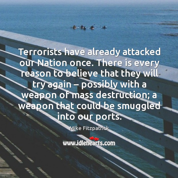 Terrorists have already attacked our nation once. Mike Fitzpatrick Picture Quote