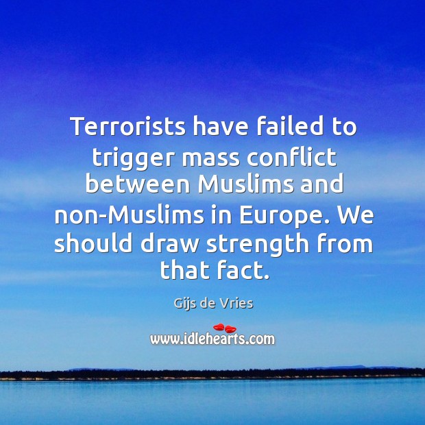 Terrorists have failed to trigger mass conflict between muslims and non-muslims in europe. Gijs de Vries Picture Quote