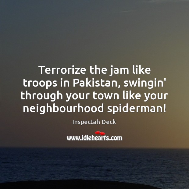 Terrorize the jam like troops in Pakistan, swingin’ through your town like Image