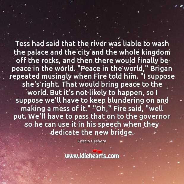 Tess had said that the river was liable to wash the palace Kristin Cashore Picture Quote