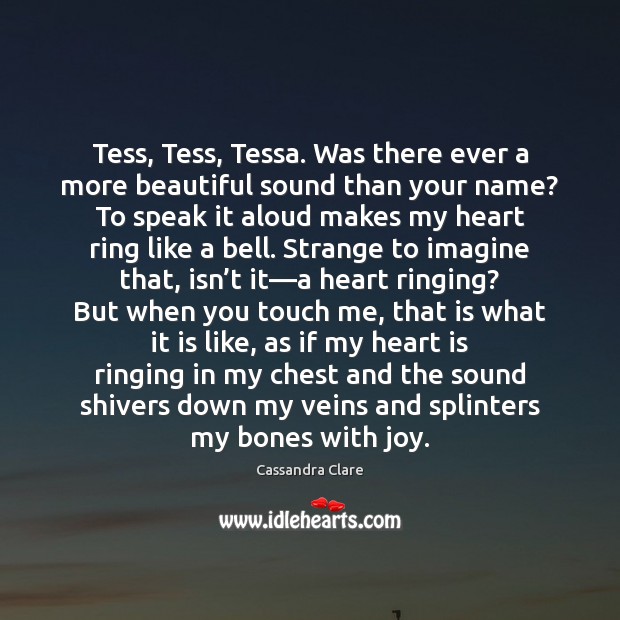Tess, Tess, Tessa. Was there ever a more beautiful sound than your Cassandra Clare Picture Quote