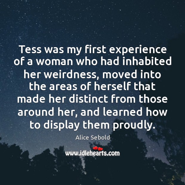 Tess was my first experience of a woman who had inhabited her Alice Sebold Picture Quote