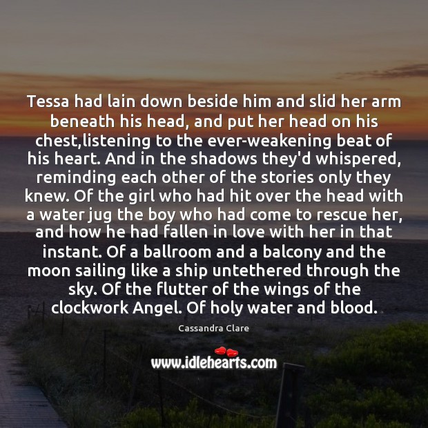 Tessa had lain down beside him and slid her arm beneath his Cassandra Clare Picture Quote