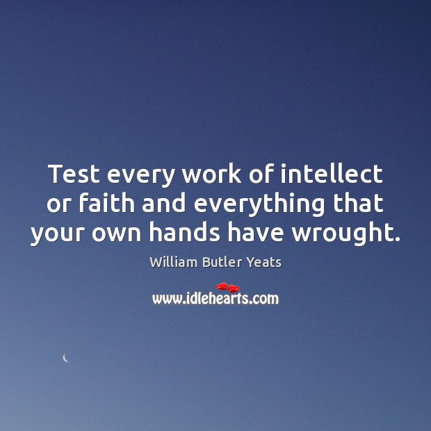 Test every work of intellect or faith and everything that your own hands have wrought. Image