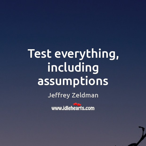 Test everything, including assumptions Image