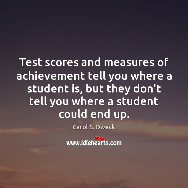 Test scores and measures of achievement tell you where a student is, Carol S. Dweck Picture Quote