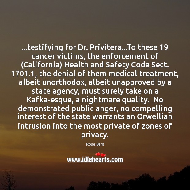 …testifying for Dr. Privitera…To these 19 cancer victims, the enforcement of (California) 