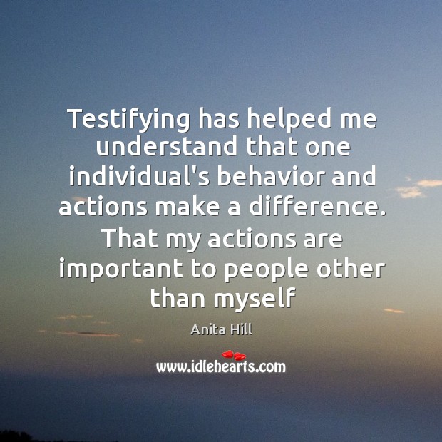 Testifying has helped me understand that one individual’s behavior and actions make Image