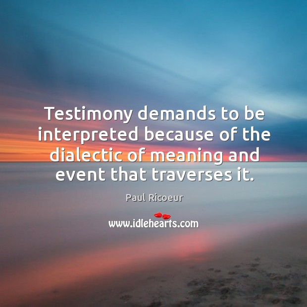 Testimony demands to be interpreted because of the dialectic of meaning and event that traverses it. Image