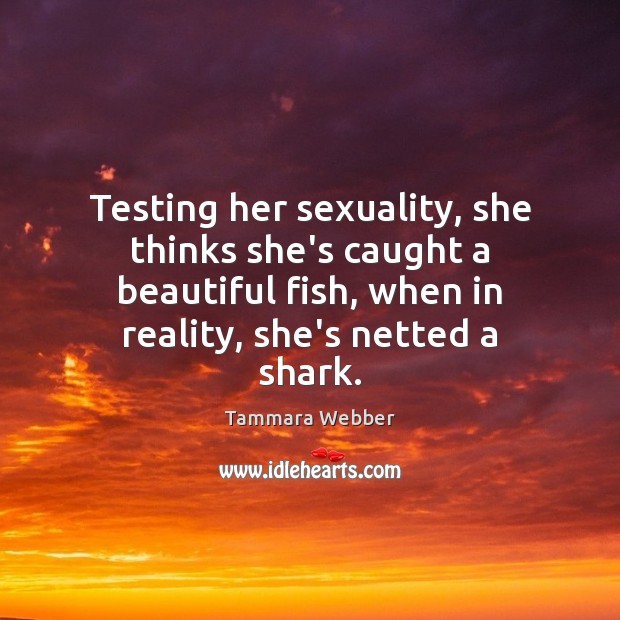 Testing her sexuality, she thinks she’s caught a beautiful fish, when in Tammara Webber Picture Quote