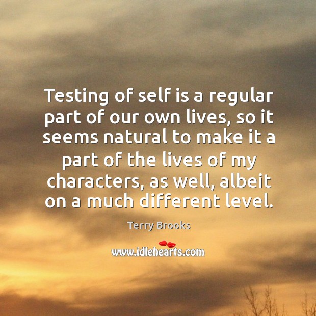 Testing of self is a regular part of our own lives Terry Brooks Picture Quote