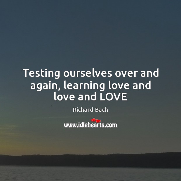 Testing ourselves over and again, learning love and love and LOVE Image
