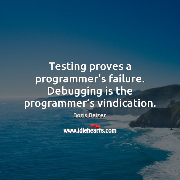 Testing proves a programmer’s failure. Debugging is the programmer’s vindication. Image