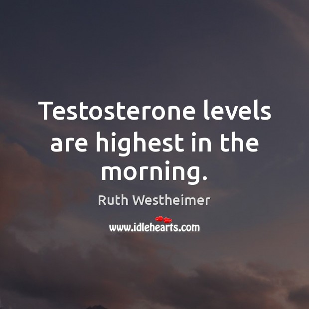 Testosterone levels are highest in the morning. Image