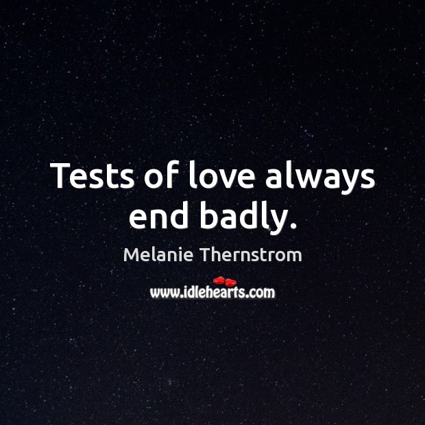 Tests of love always end badly. Melanie Thernstrom Picture Quote