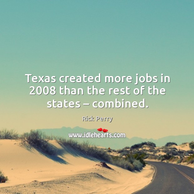 Texas created more jobs in 2008 than the rest of the states – combined. Image
