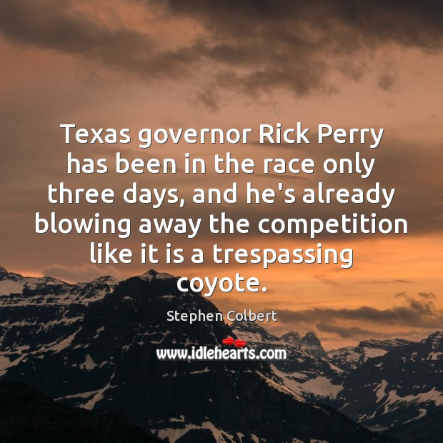Texas governor Rick Perry has been in the race only three days, Stephen Colbert Picture Quote
